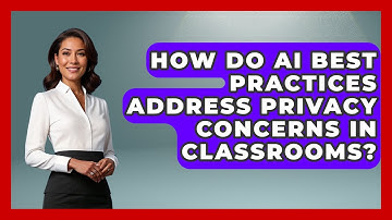 How Do AI Best Practices Address Privacy Concerns in Classrooms? | Safe AI for The Classroom News