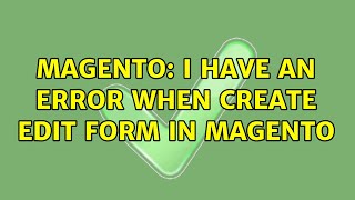 Magento: I have an error when create edit form in magento