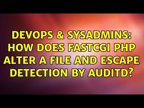 DevOps & SysAdmins: How does fastCGI PHP alter a file and escape detection by auditd?