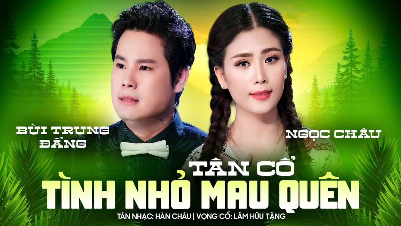 Tân Cổ Tình Nhỏ Mau Quên - Ngọc Châu ft Bùi Trung Đẳng | Official Mv