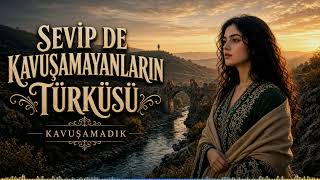 Kavuşamadık | Birbirini Sevdiği Hâlde Birleşemeyenlerin Türküsü