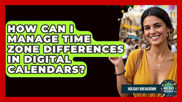 How Can I Manage Time Zone Differences In Digital Calendars? - Holiday Breakdown
