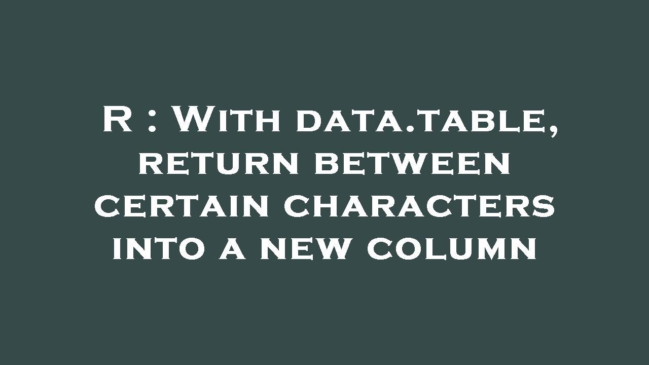 R : With data.table, return between certain characters into a new ...