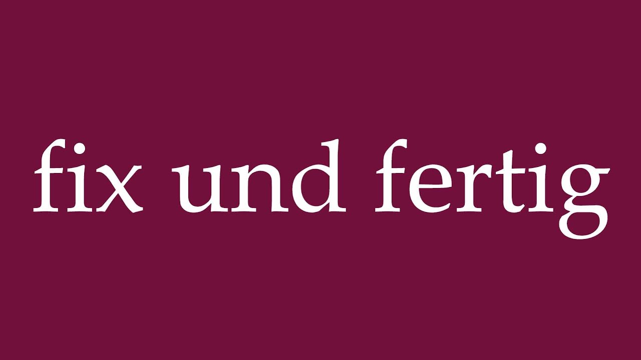 How to Pronounce ''fix und fertig'' (fixed and done) Correctly in ...