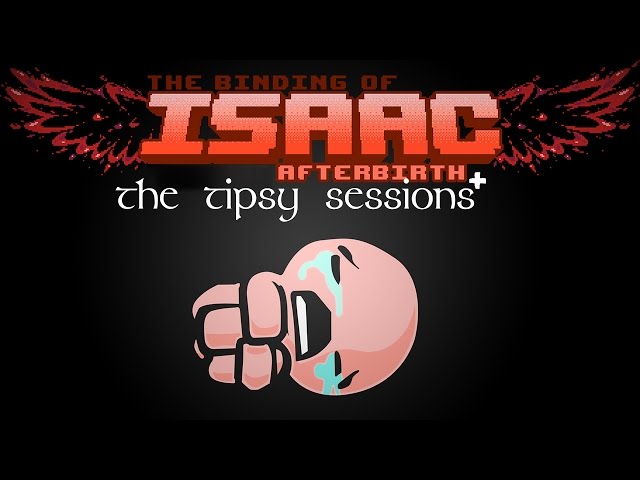 The Tipsy Sessions - The Binding of Isaac: Afterbirth+