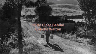 I'll Be Close Behind - Isobelle Walton