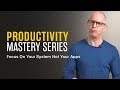 PRODUCTIVITY MASTERY | Focus On Your System Not Your Apps