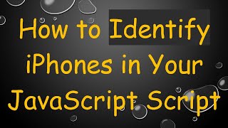 How to Identify iPhones in Your JavaScript Script