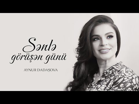 Aynur Dadaşova – Sənlə Görüşən Günü