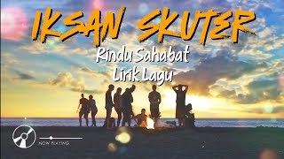 Iksan Skuter - Rindu Sahabat | Lirik Vidio