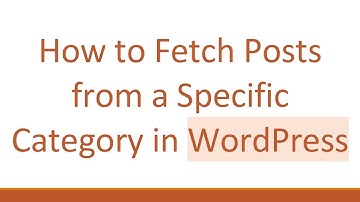 How to Fetch Posts from a Specific Category in WordPress