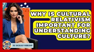 Famous Why Is Cultural Relativism Important For Understanding Culture? - The Sociology Workshop Wealth