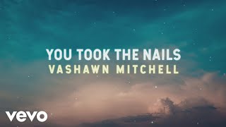 VaShawn Mitchell - You Took the Nails (Official Lyric Video) chords