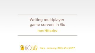 GoLab 2017 - Ivan Nikolaev - Writing multiplayer game servers in Go