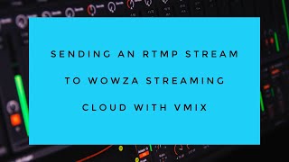 Sending an RTMP Stream to Wowza Streaming Cloud With vMix