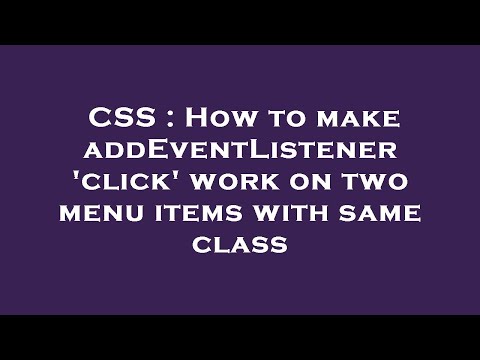 CSS : How to make addEventListener 'click' work on two menu items with same class