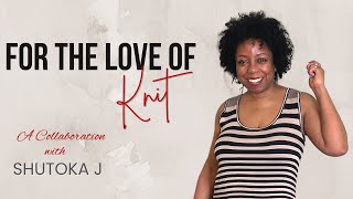 For The Love Of Knit   A Collaboration with Shutoka J