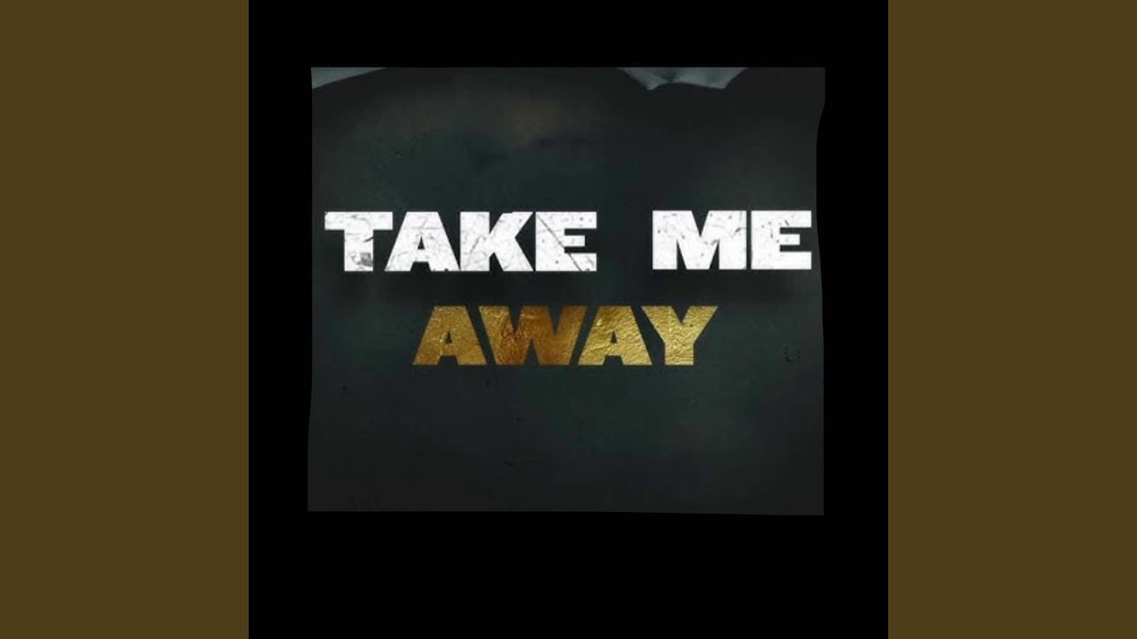 Take me away