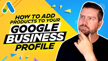 How To Add Products To Your Google Business Profile