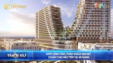 Khởi công công trình khách sạn đạt chuẩn 5 sao đầu tiên tại An Giang | Đài Truyền hình An Giang