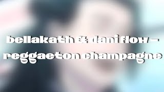 ⚝ bellakath & dani flow - reggaeton champagne // tiktok audio ⚝