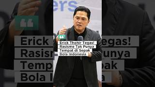 Erick Thohir Tegas! Rasisme Tak Punya Tempat di Sepak Bola Indonesia