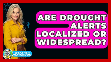 Are Drought Alerts Localized Or Widespread? - Weather Watchdog