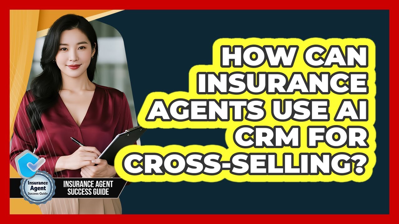 How Can Insurance Agents Use AI CRM For Cross-selling? - Insurance Agent Success Guide