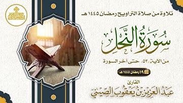 19 مصحف صلاة التراويح 1445 النحل الآية 53 إلى الإسراء الآية 52. تلاوة: عبدالعزيز الصيني