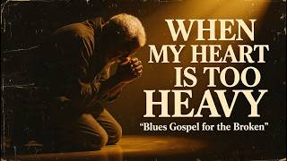 When My Heart Is Too Heavy to Pray | Blues Gospel for Broken Souls 1 Hour | Timeless Soul Hymns