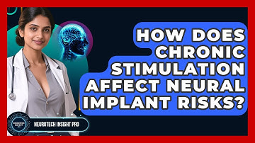 How Does Chronic Stimulation Affect Neural Implant Risks? - Neurotech Insight Pro