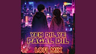 Yeh Dil Ye Pagal Dil Lofi Mix
