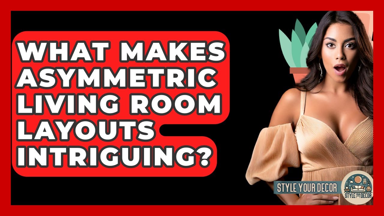 What Makes Asymmetric Living Room Layouts Intriguing? - Style Your Decor