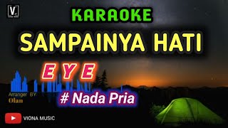 EYE - SAMPAINYA HATI| KARAOKE NADA PRIA