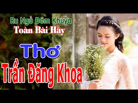 Video Tiếng Thơ Trần Đăng Khoa????Những Bài Thơ Hay Nhất????Nhẹ... - youtube
