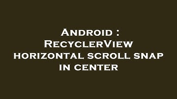 Android : RecyclerView horizontal scroll snap in center