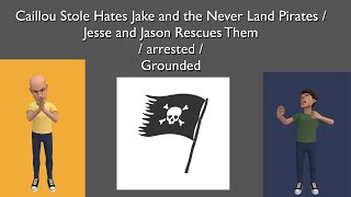 Caillou Hates Jake And The Never Land Pirates Jesse And Jason Rescues Them Arrested Grounded