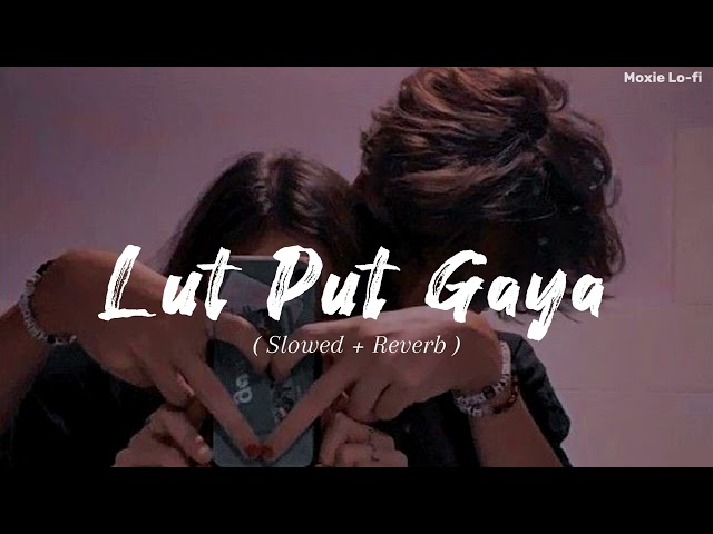 Lutt Putt Gaya (Slowed + Reverb) | Pritam, Arijit Singh | Dunki | Moxie Lo-fi class=