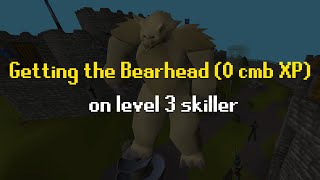 Getting the Bearhead on level 3 skiller (0 combat XP)