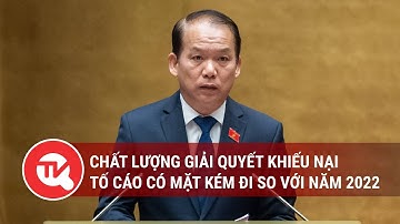 Chất lượng giải quyết khiếu nại, tố cáo có mặt kém đi so với năm 2022