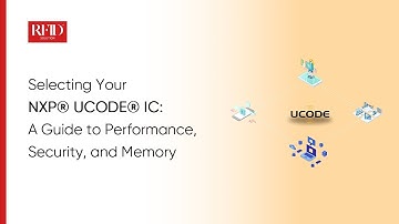 Selecting Your NXP® UCODE® IC: A Guide to Performance, Security, and Memory