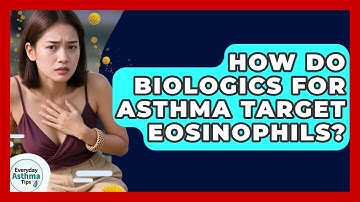 How Do Biologics For Asthma Target Eosinophils? - Everyday Asthma Tips