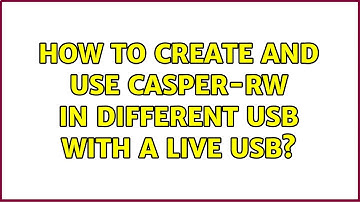 Ubuntu: How to create and use casper-rw in different USB with a live usb? (2 Solutions!!)