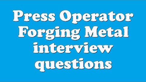 Press Operator Forging Metal interview questions