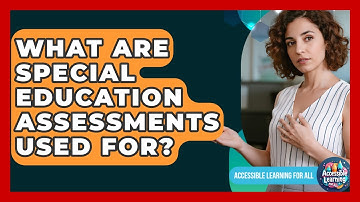 What Are Special Education Assessments Used For? - Accessible Learning For All