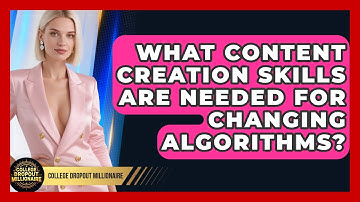What Content Creation Skills Are Needed For Changing Algorithms? - College Dropout Millionaire