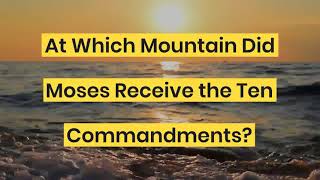 At Which Mountain Did Moses Receive the Ten Commandments?