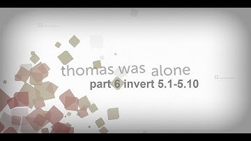 Thomas Was Alone Playthrough Part 6 Invert 5.1 - 5.10