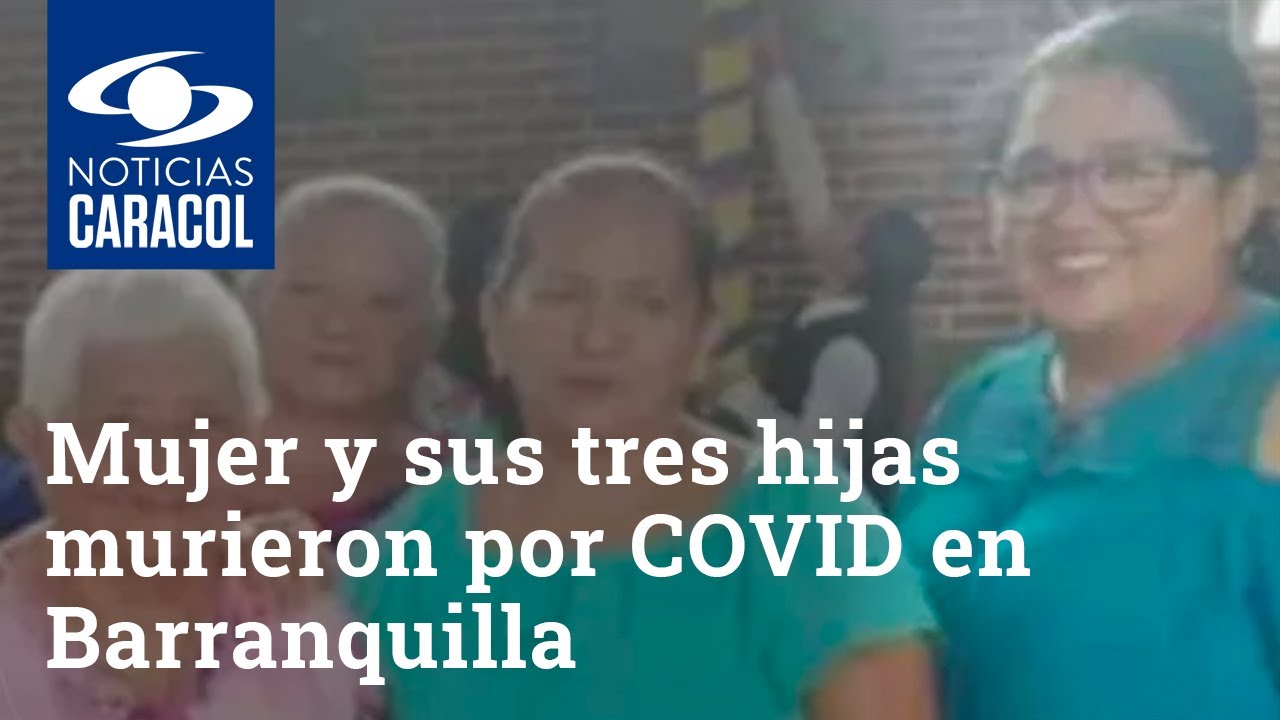 En menos de una semana, una mujer y sus tres hijas murieron por COVID en Barranquilla