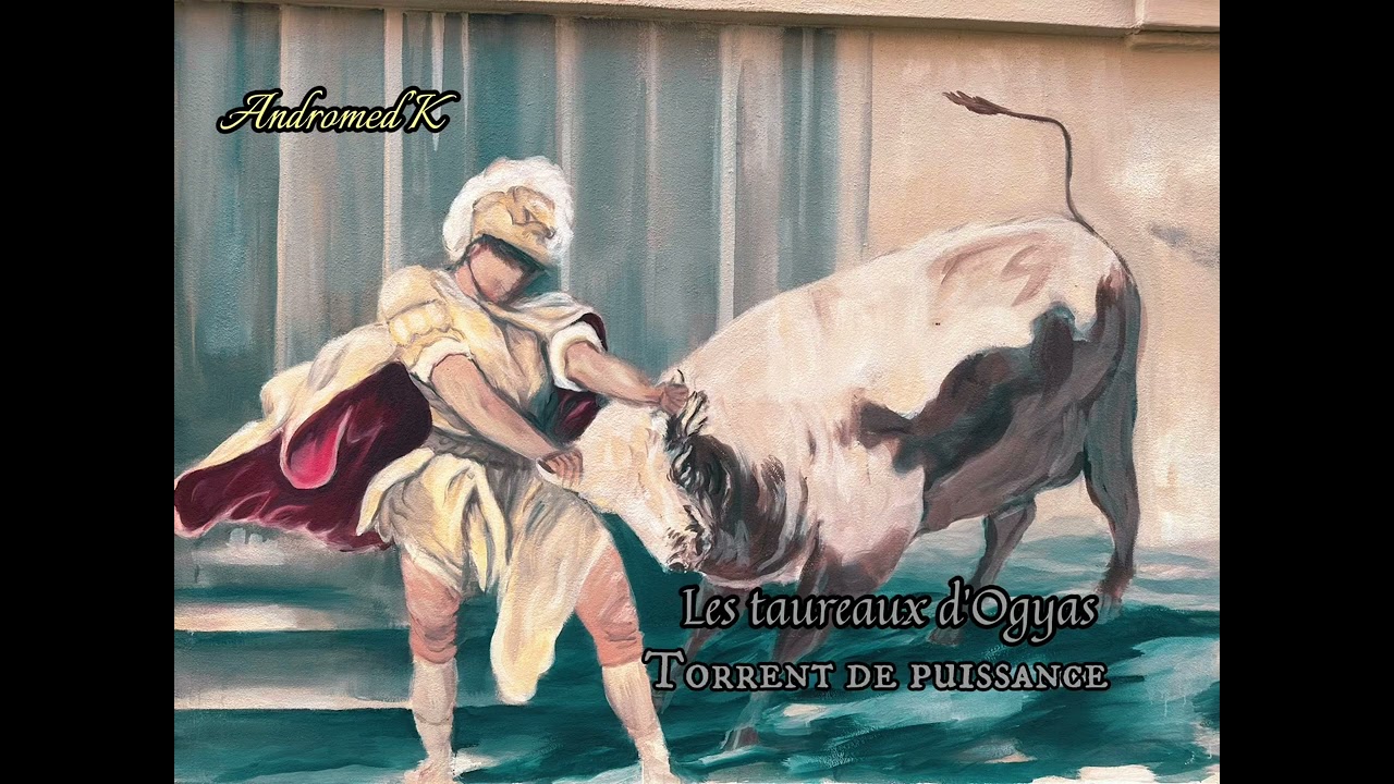 Les taureaux d’Ogyas / Torrent de puissance
